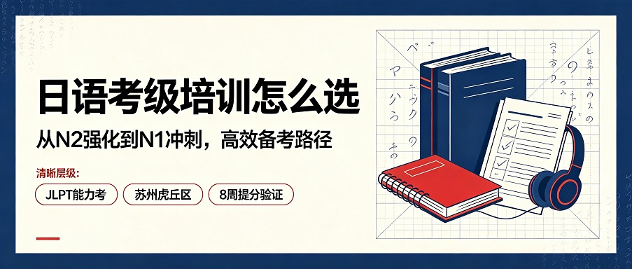 考级日语培训是什么：苏州零基础学员从N5到N1的系统能力进阶路径解析
