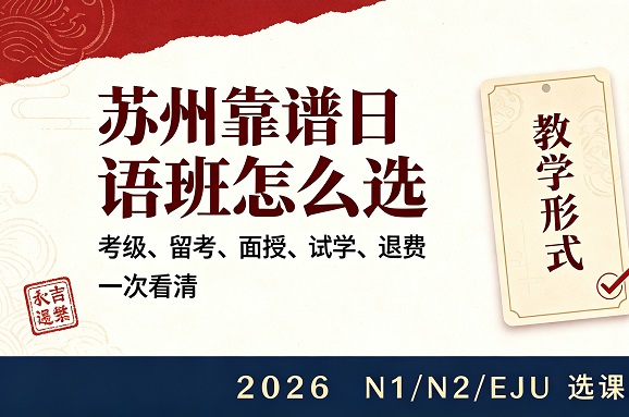 苏州哪里有靠谱的日语培训班？2026年N1/N2/EJU三类课程适配逻辑全解析